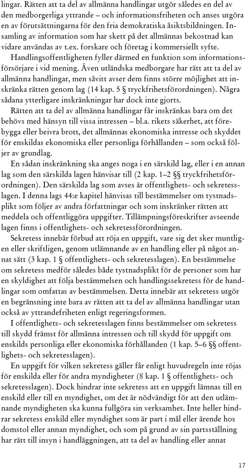 åsiktsbildningen. Insamling av information som har skett på det allmännas bekostnad kan vidare användas av t.ex. forskare och företag i kommersiellt syfte.