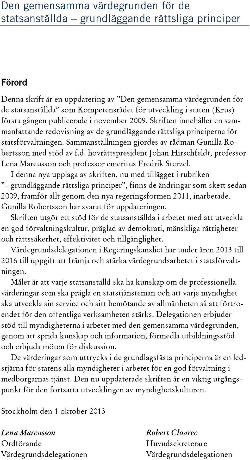 I denna nya upplaga av skriften, nu med tillägget i rubriken grundläggande rättsliga principer, finns de ändringar som skett sedan 2009, framför allt genom den nya regeringsformen 2011, inarbetade.