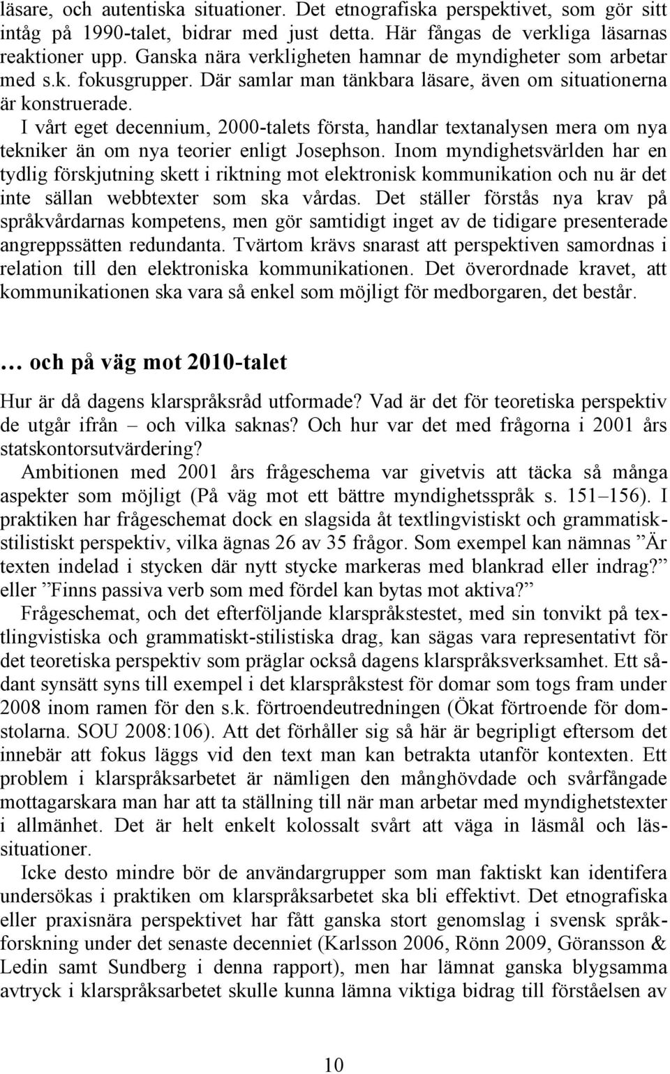 I vårt eget decennium, 2000-talets första, handlar textanalysen mera om nya tekniker än om nya teorier enligt Josephson.