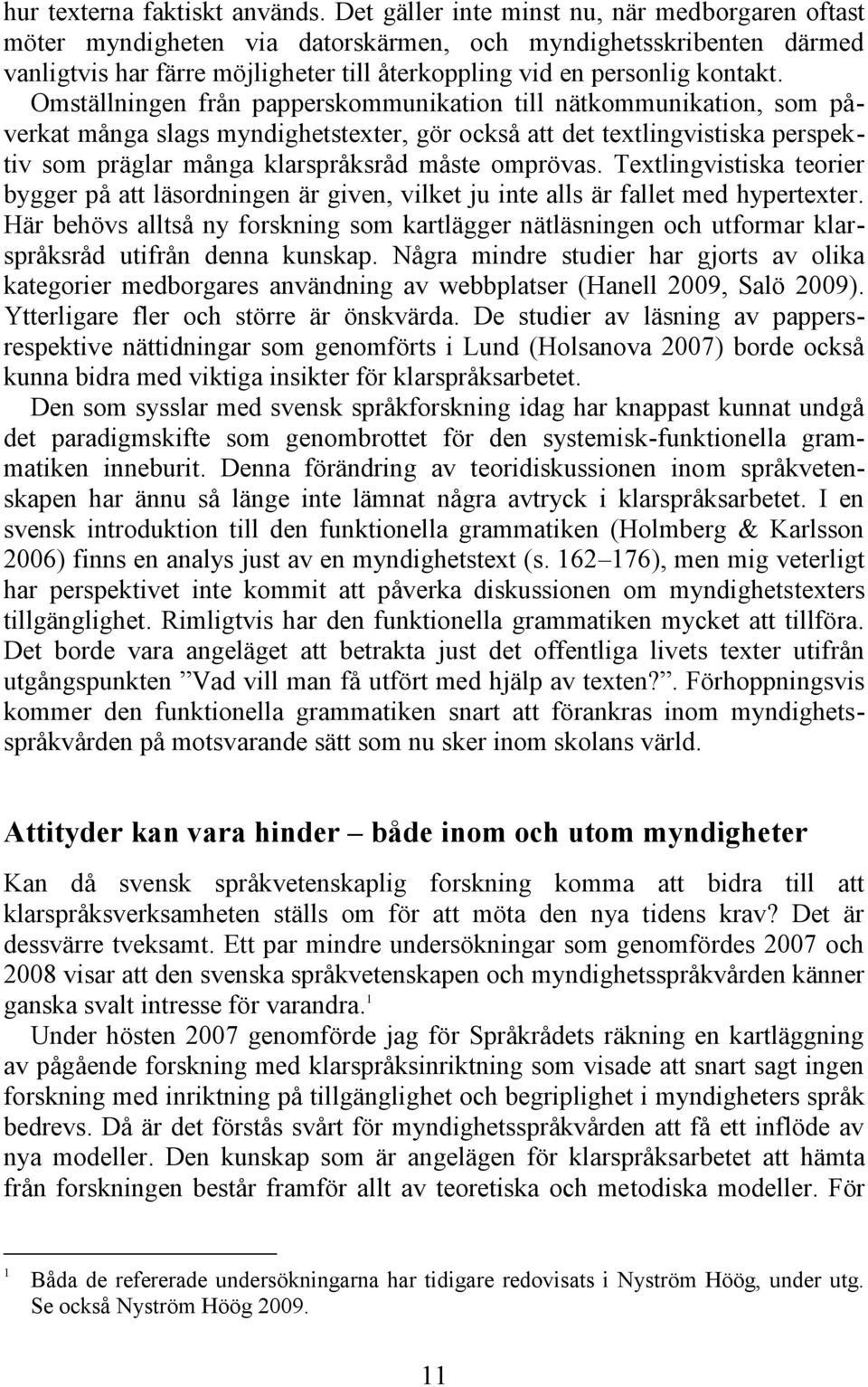 Omställningen från papperskommunikation till nätkommunikation, som påverkat många slags myndighetstexter, gör också att det textlingvistiska perspektiv som präglar många klarspråksråd måste omprövas.