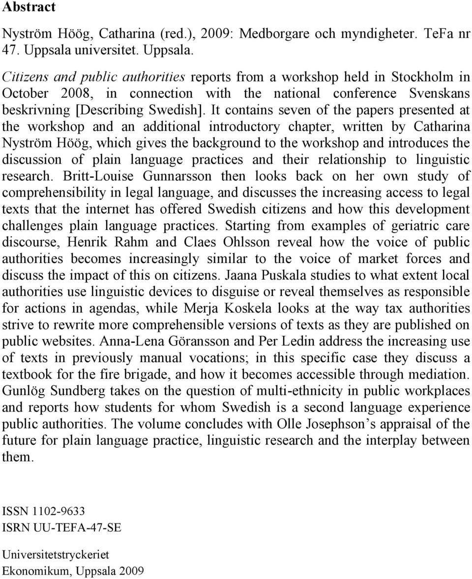 It contains seven of the papers presented at the workshop and an additional introductory chapter, written by Catharina Nyström Höög, which gives the background to the workshop and introduces the