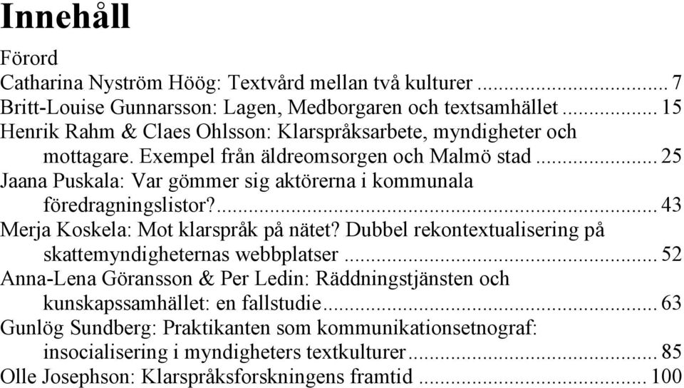 .. 25 Jaana Puskala: Var gömmer sig aktörerna i kommunala föredragningslistor?... 43 Merja Koskela: Mot klarspråk på nätet?