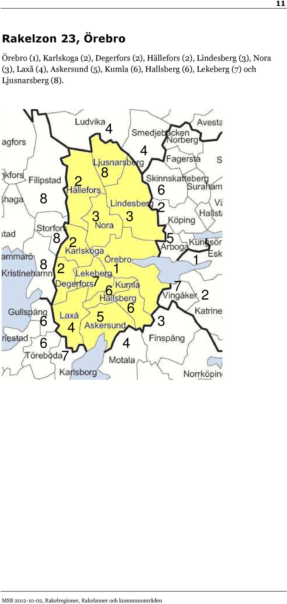 Hällefors (), Lindesberg (), Nora (), Laxå (), Askersund