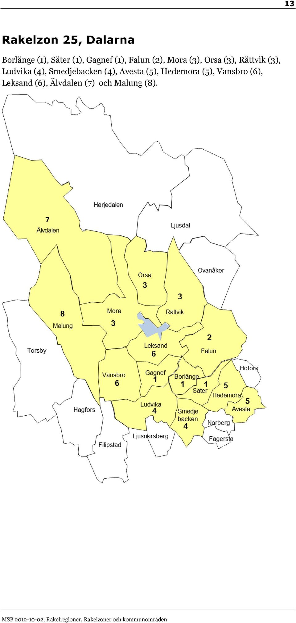 Avesta (), Hedemora (), Vansbro (), Leksand (), Älvdalen ()