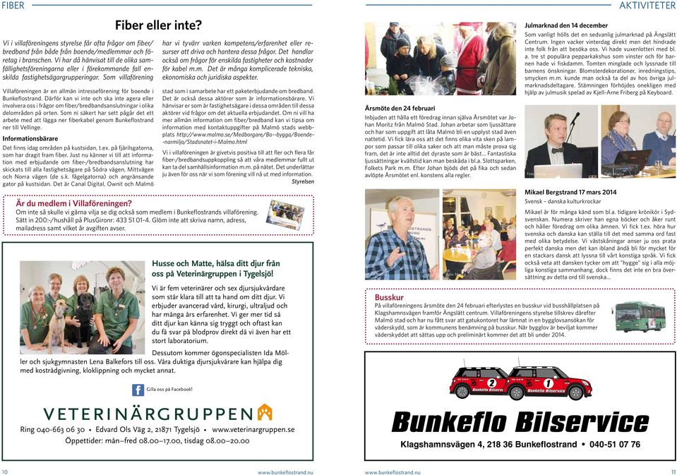 Som villaförening Villaföreningen är en allmän intresseförening för boende i Bunkeflostrand.