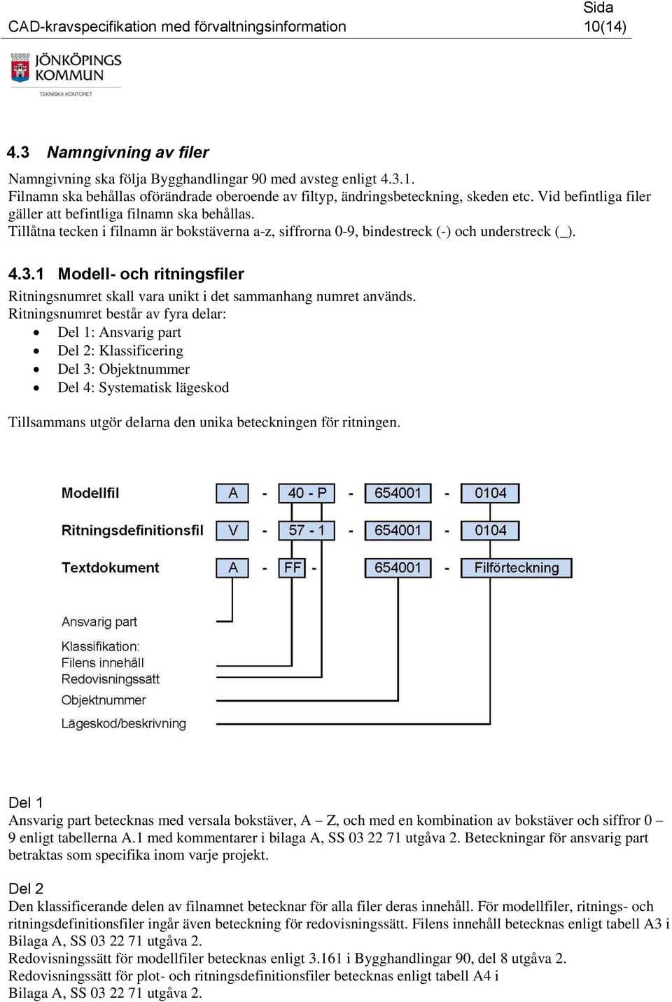 1 Modell- och ritningsfiler Ritningsnumret skall vara unikt i det sammanhang numret används.