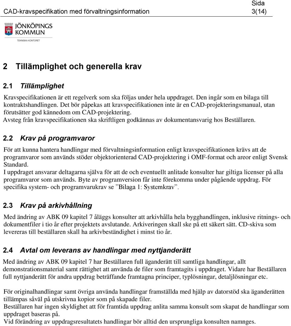 Avsteg från kravspecifikationen ska skriftligen godkännas av dokumentansvarig hos Beställaren. 2.