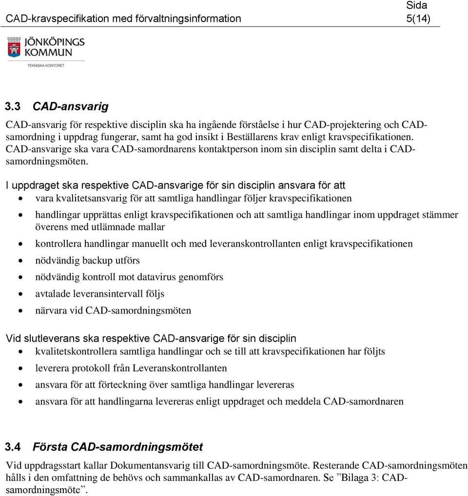 kravspecifikationen. CAD-ansvarige ska vara CAD-samordnarens kontaktperson inom sin disciplin samt delta i CADsamordningsmöten.