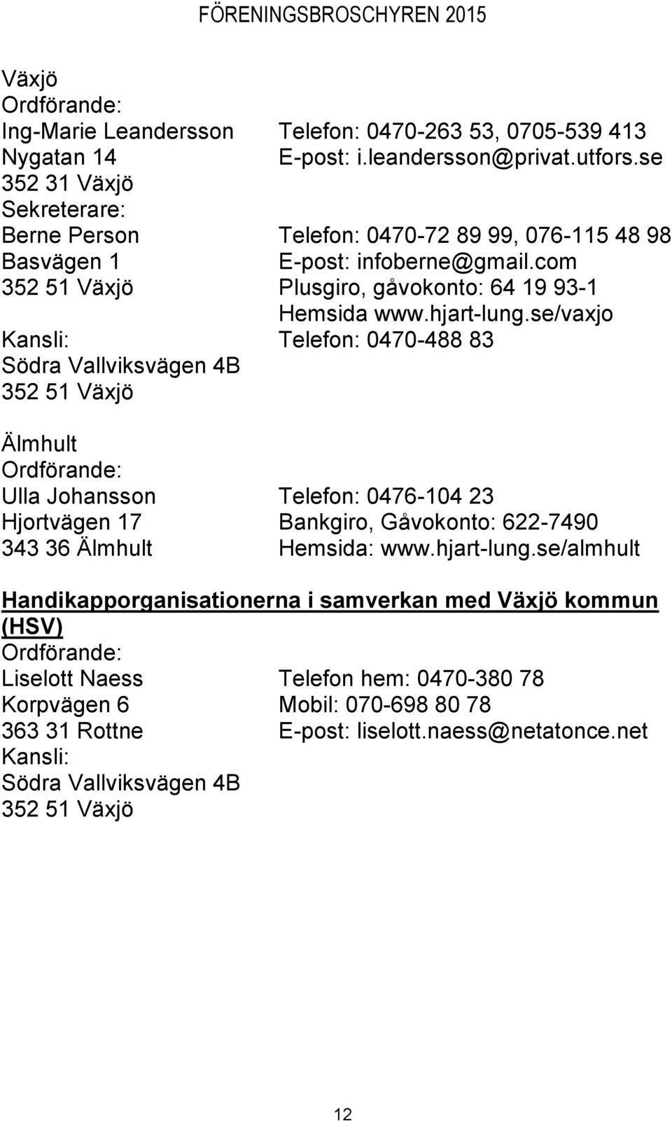 com Plusgiro, gåvokonto: 64 19 93-1 Hemsida www.hjart-lung.