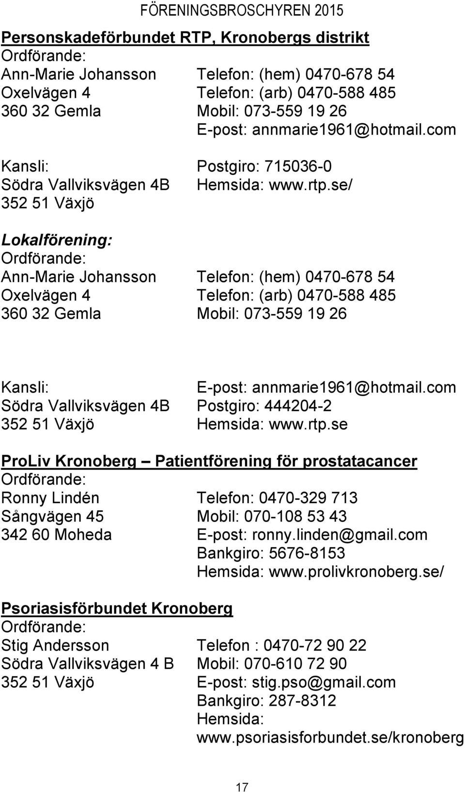 se/ Lokalförening: Ann-Marie Johansson Telefon: (hem) 0470-678 54 Oxelvägen 4 Telefon: (arb) 0470-588 485 360 32 Gemla Mobil: 073-559 19 26 E-post: annmarie1961@hotmail.