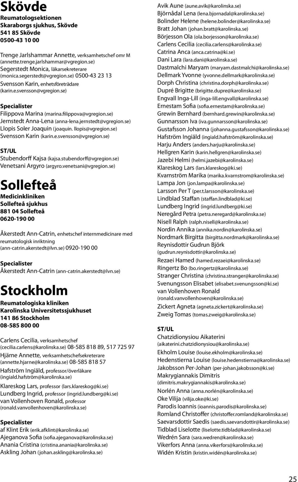 se) Jernstedt Anna-Lena (anna-lena.jernstedt@vgregion.se) Llopis Soler Joaquin (joaquin. llopis@vgregion.se) Svensson Karin (karin.e.svensson@vgregion.se) Stubendorff Kajsa (kajsa.