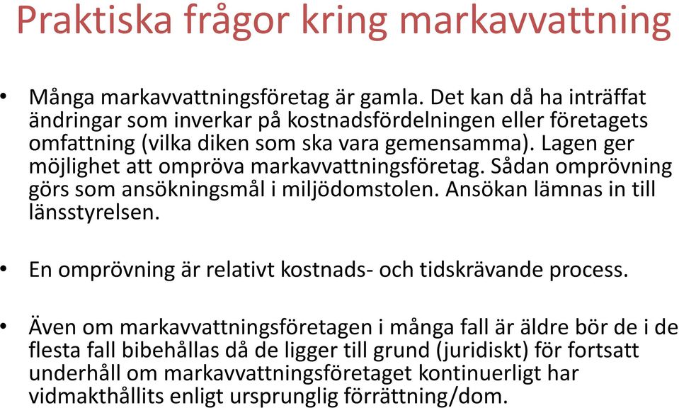 Lagen ger möjlighet att ompröva markavvattningsföretag. Sådan omprövning görs som ansökningsmål i miljödomstolen. Ansökan lämnas in till länsstyrelsen.