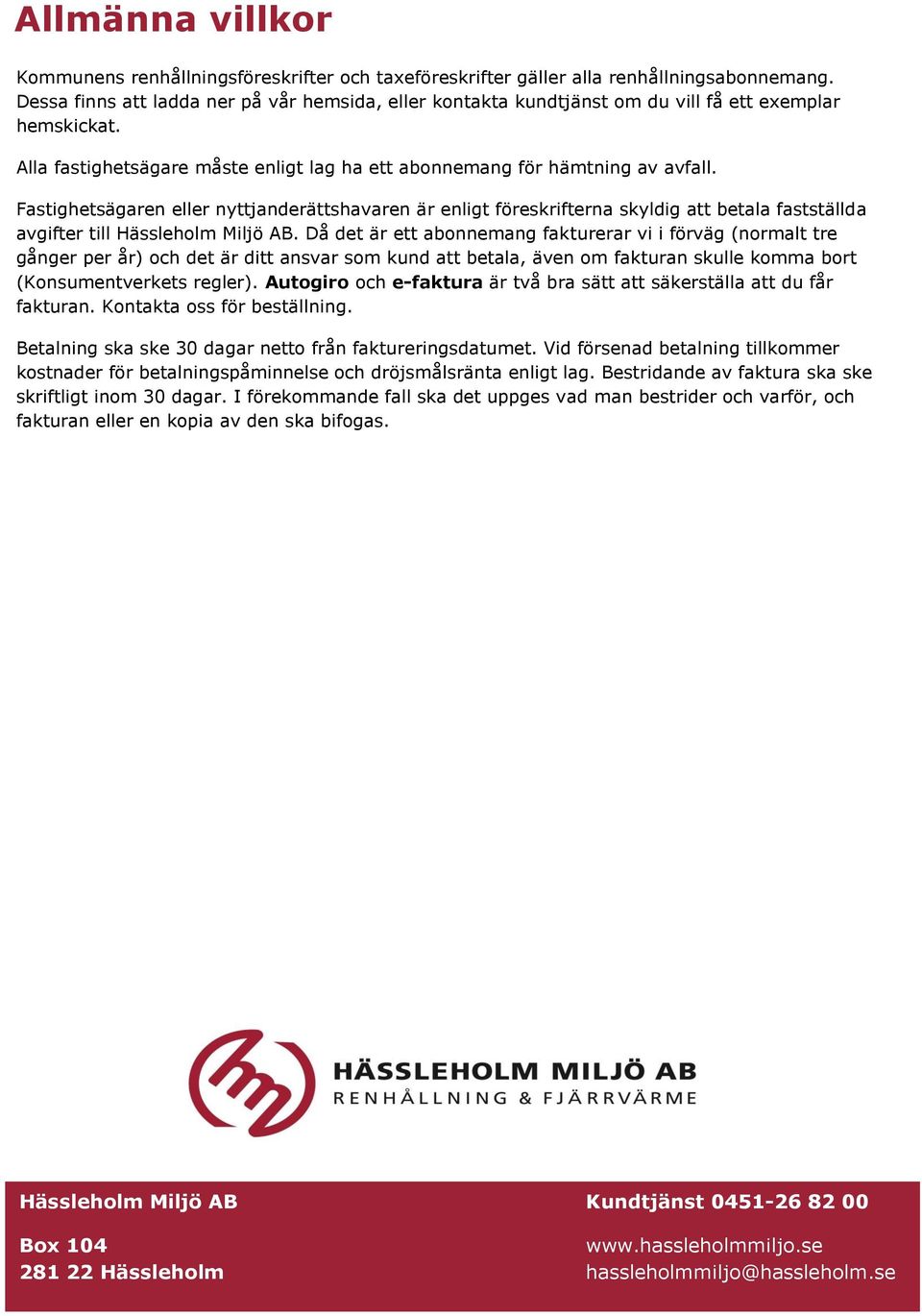 Fastighetsägaren eller nyttjanderättshavaren är enligt föreskrifterna skyldig att betala fastställda avgifter till Hässleholm Miljö AB.