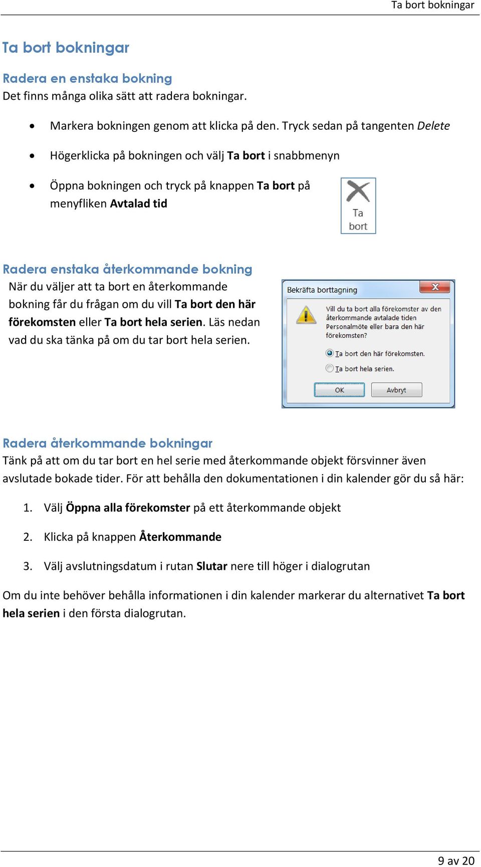 du väljer att ta bort en återkommande bokning får du frågan om du vill Ta bort den här förekomsten eller Ta bort hela serien. Läs nedan vad du ska tänka på om du tar bort hela serien.