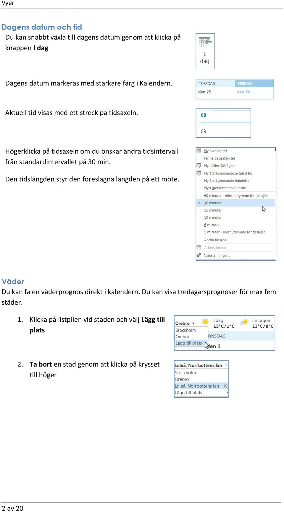 Högerklicka på tidsaxeln om du önskar ändra tidsintervall från standardintervallet på 30 min.