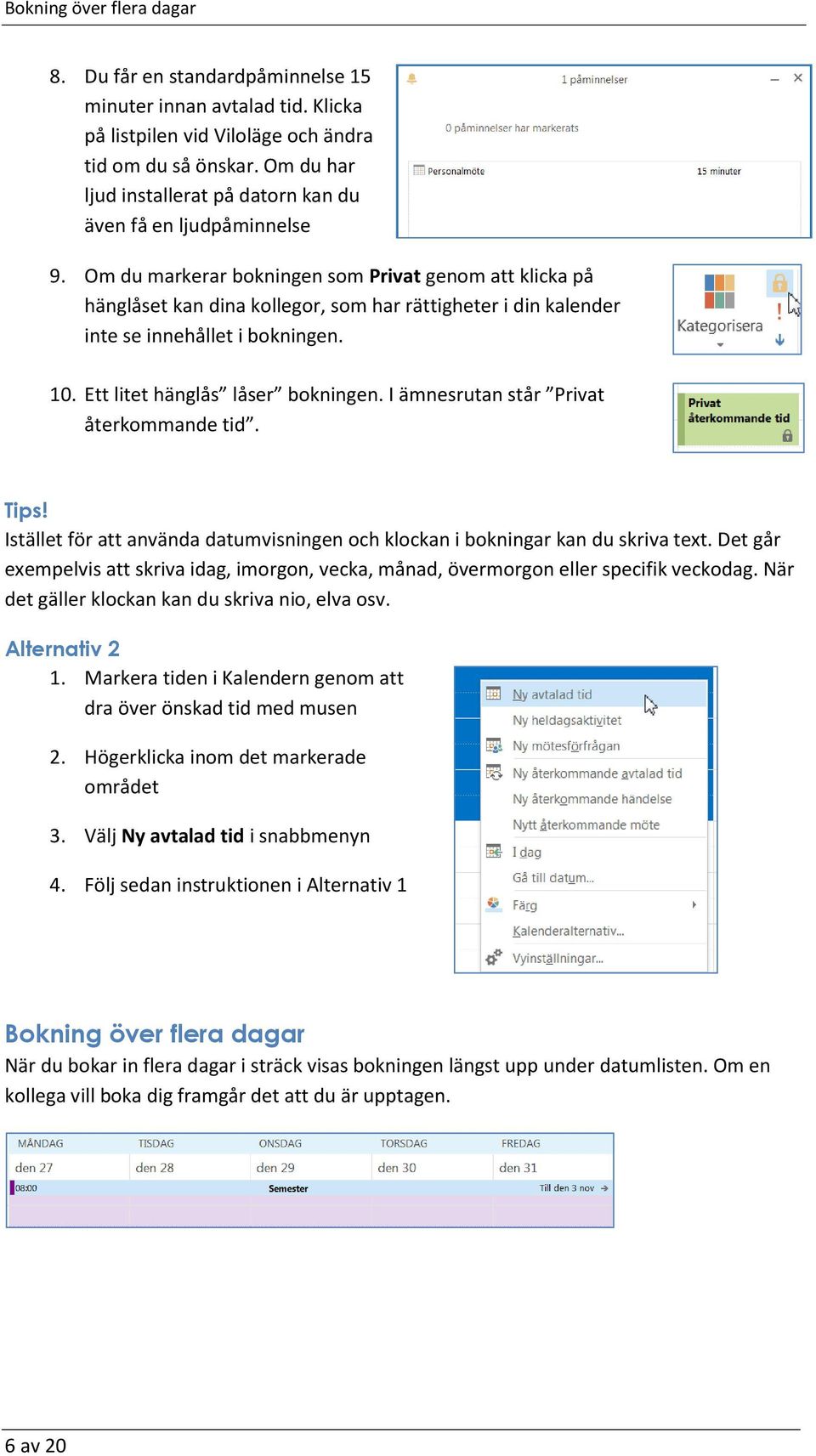 Om du markerar bokningen som Privat genom att klicka på hänglåset kan dina kollegor, som har rättigheter i din kalender inte se innehållet i bokningen. 10. Ett litet hänglås låser bokningen.