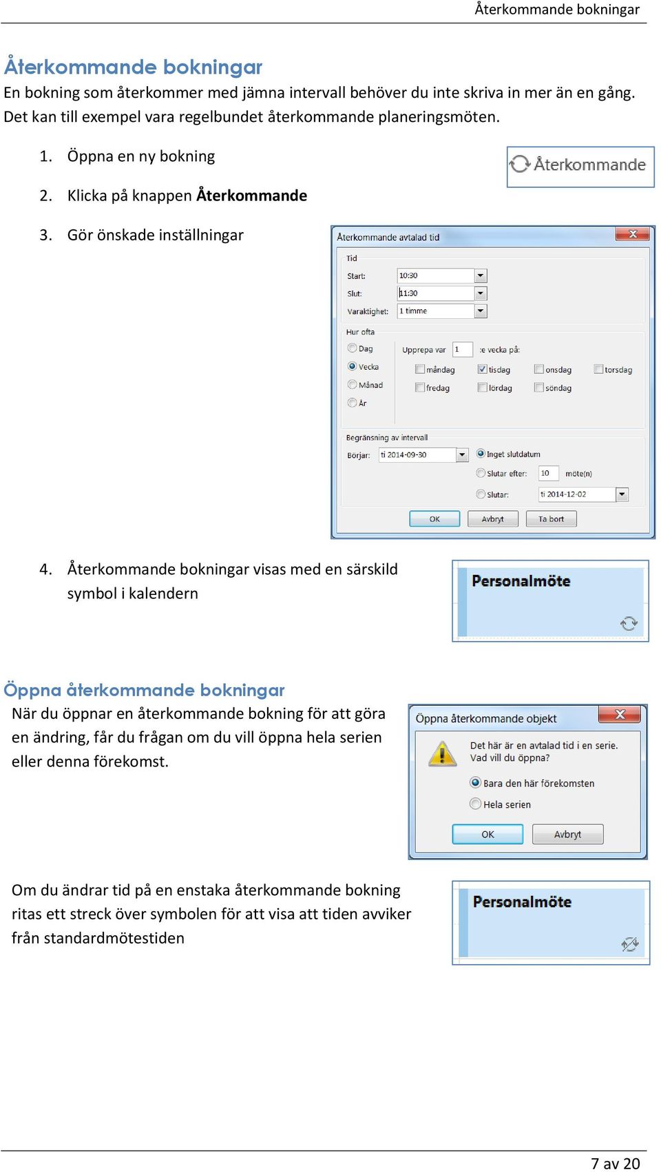 Återkommande bokningar visas med en särskild symbol i kalendern Öppna återkommande bokningar När du öppnar en återkommande bokning för att göra en ändring, får du