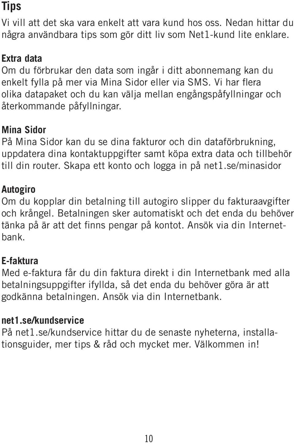 Vi har flera olika datapaket och du kan välja mellan engångspåfyllningar och återkommande påfyllningar.