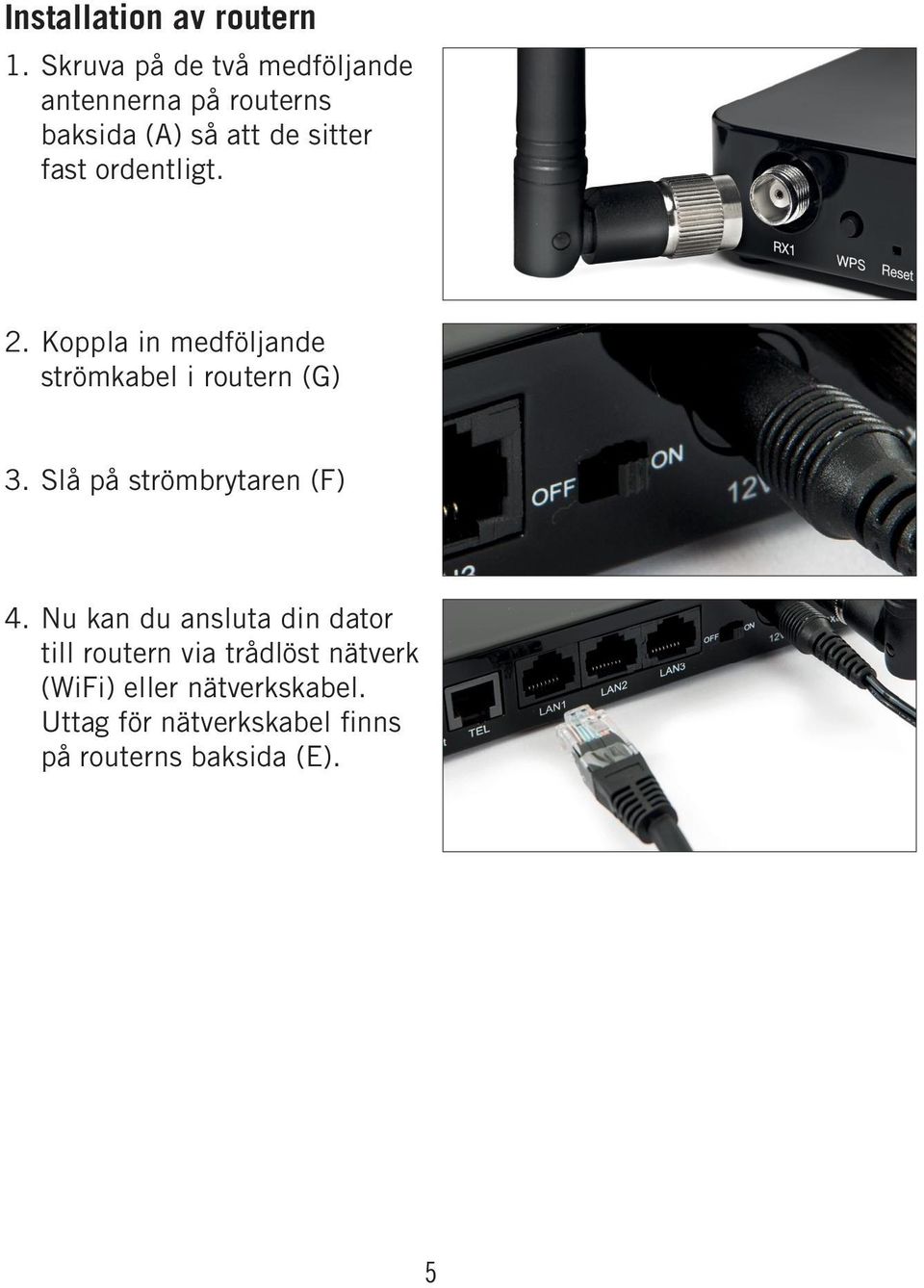 ordentligt. 2. Koppla in medföljande strömkabel i routern (G) 3.