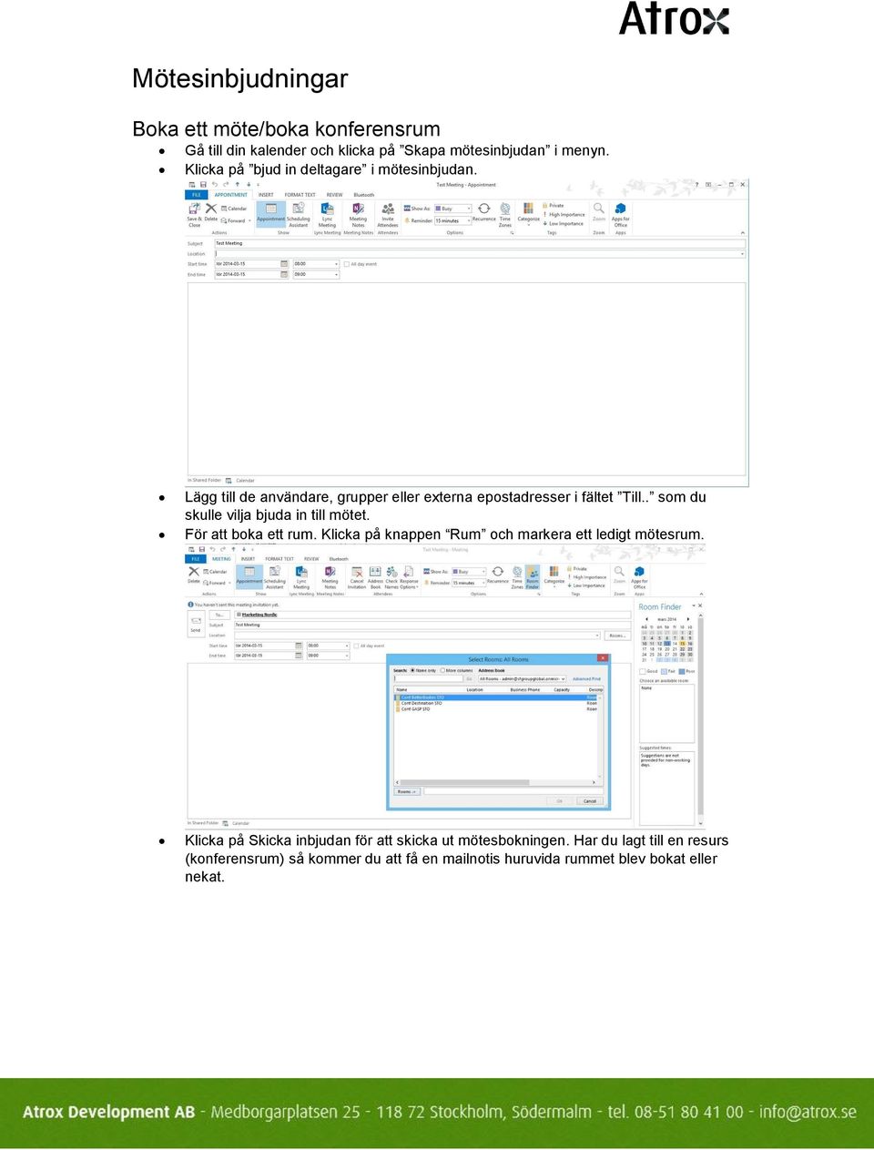 . som du skulle vilja bjuda in till mötet. För att boka ett rum. Klicka på knappen Rum och markera ett ledigt mötesrum.