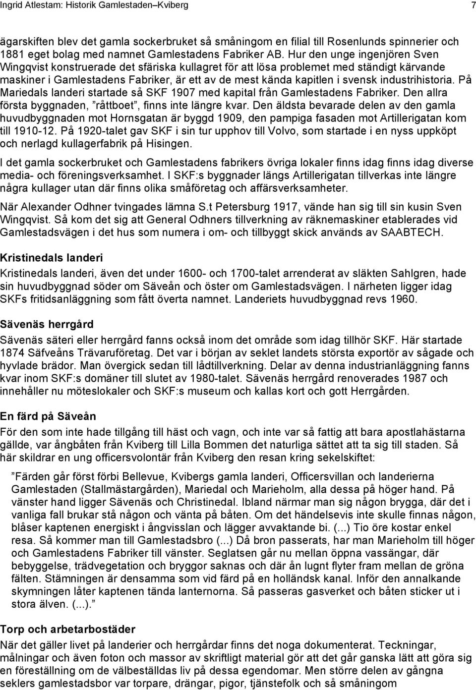 industrihistoria. På Mariedals landeri startade så SKF 1907 med kapital från Gamlestadens Fabriker. Den allra första byggnaden, råttboet, finns inte längre kvar.