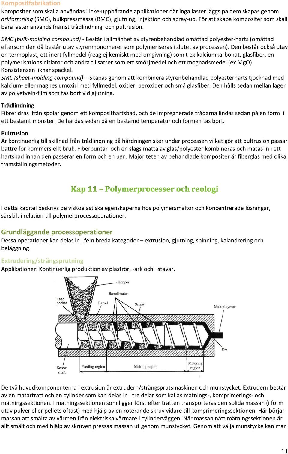 BMC (bulk-molding compound) - Består i allmänhet av styrenbehandlad omättad polyester-harts (omättad eftersom den då består utav styrenmonomerer som polymeriseras i slutet av processen).