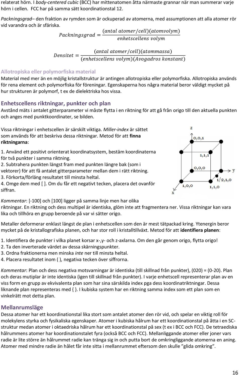 (antal atomer/cell)(atomvolym) Packningsgrad = enhetscellens volym Densitet = (antal atomer/cell)(atommassa) (enhetscellens volym)(avogadros konstant) Allotropiska eller polymorfiska material