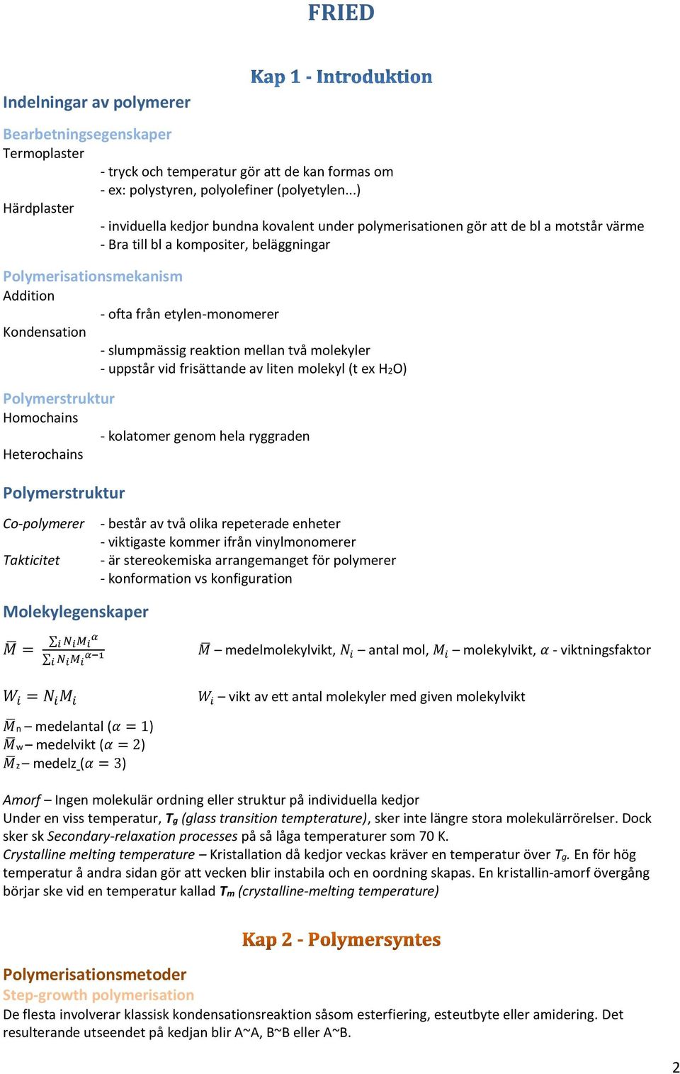 etylen-monomerer Kondensation - slumpmässig reaktion mellan två molekyler - uppstår vid frisättande av liten molekyl (t ex H2O) Polymerstruktur Homochains - kolatomer genom hela ryggraden