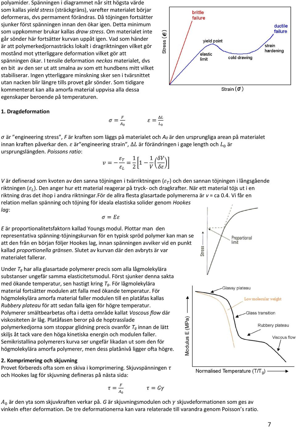 Vad som händer är att polymerkedjornasträcks lokalt i dragriktningen vilket gör mostånd mot ytterliggare deformation vilket gör att spänningen ökar.