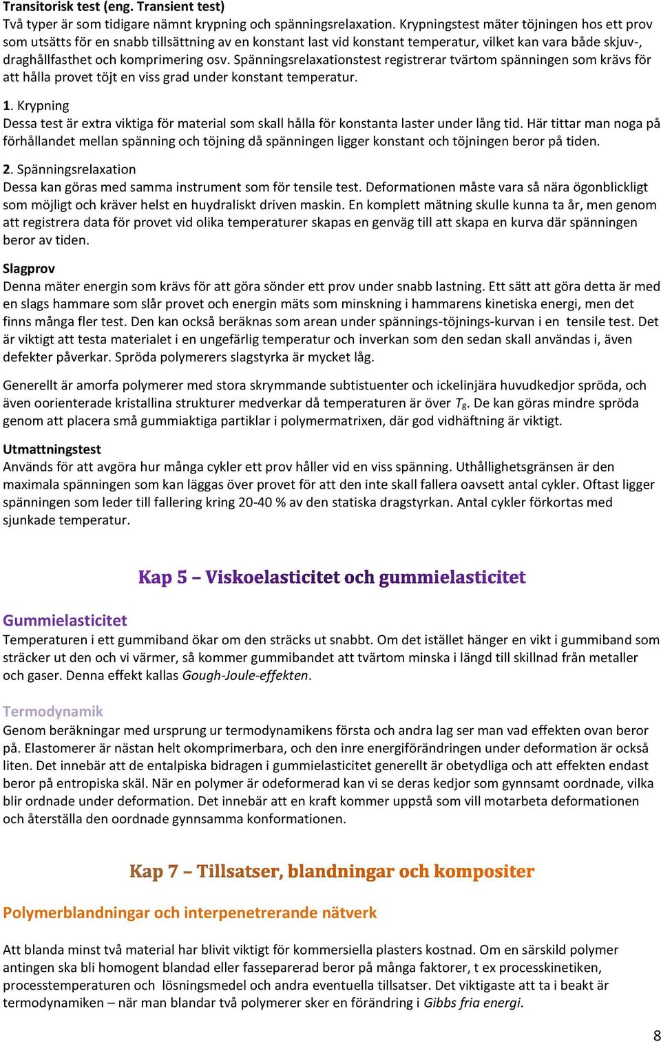 Spänningsrelaxationstest registrerar tvärtom spänningen som krävs för att hålla provet töjt en viss grad under konstant temperatur. 1.