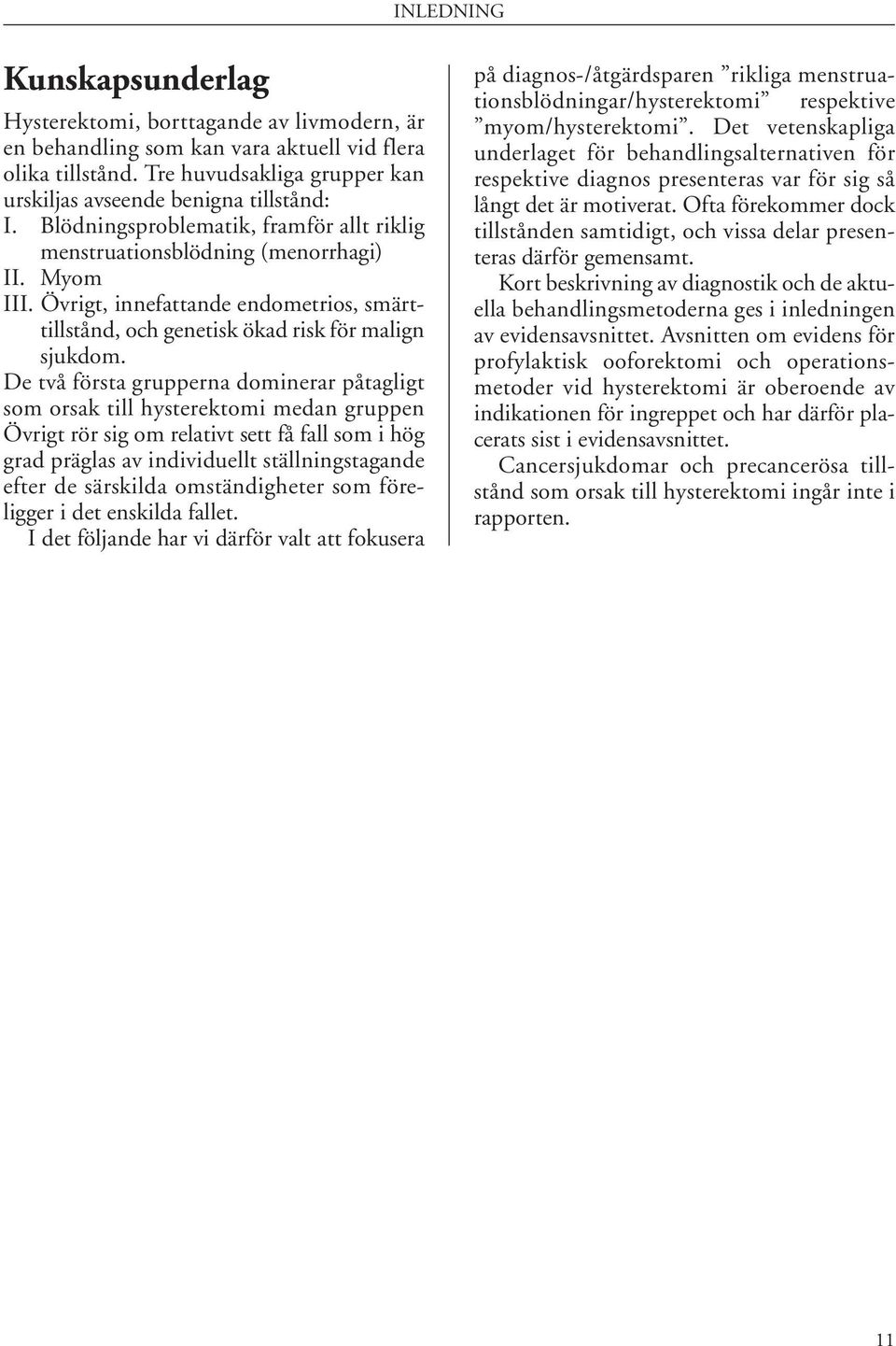 Övrigt, innefattande endometrios, smärttillstånd, och genetisk ökad risk för malign sjukdom.