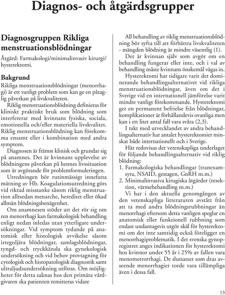 Riklig menstruationsblödning definieras för kliniskt praktiskt bruk som blödning som interfererar med kvinnans fysiska, sociala, emotionella och/eller materiella livskvalitet.