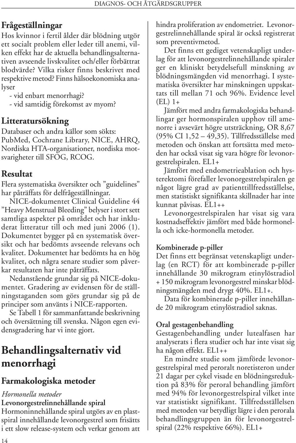 Litteratursökning Databaser och andra källor som sökts: PubMed, Cochrane Library, NICE, AHRQ, Nordiska HTA-organisationer, nordiska motsvarigheter till SFOG, RCOG.