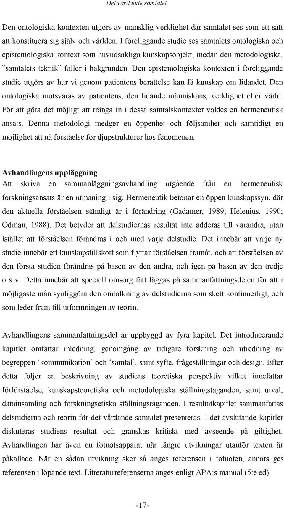 Den epistemologiska kontexten i föreliggande studie utgörs av hur vi genom patientens berättelse kan få kunskap om lidandet.