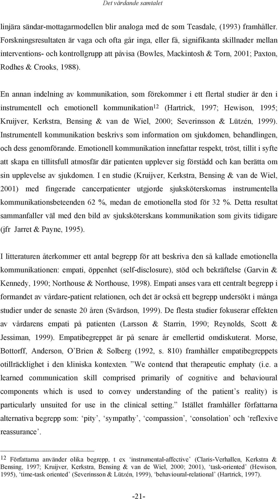 En annan indelning av kommunikation, som förekommer i ett flertal studier är den i instrumentell och emotionell kommunikation 12 (Hartrick, 1997; Hewison, 1995; Kruijver, Kerkstra, Bensing & van de