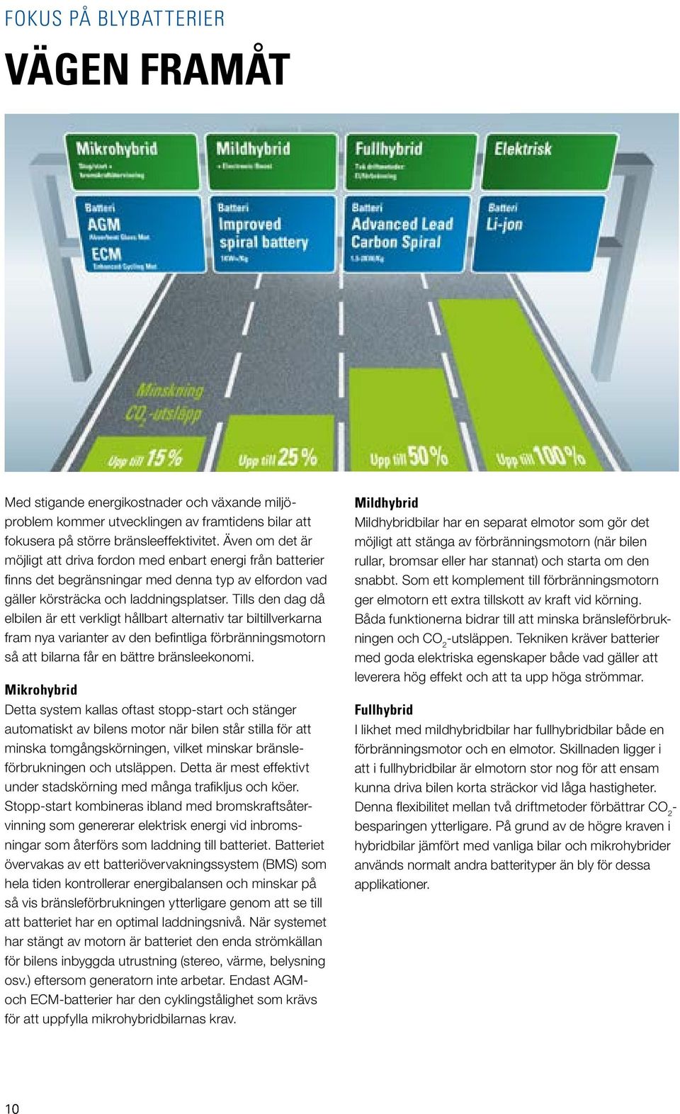 Tills den dag då elbilen är ett verkligt hållbart alternativ tar biltillverkarna fram nya varianter av den befintliga förbränningsmotorn så att bilarna får en bättre bränsleekonomi.