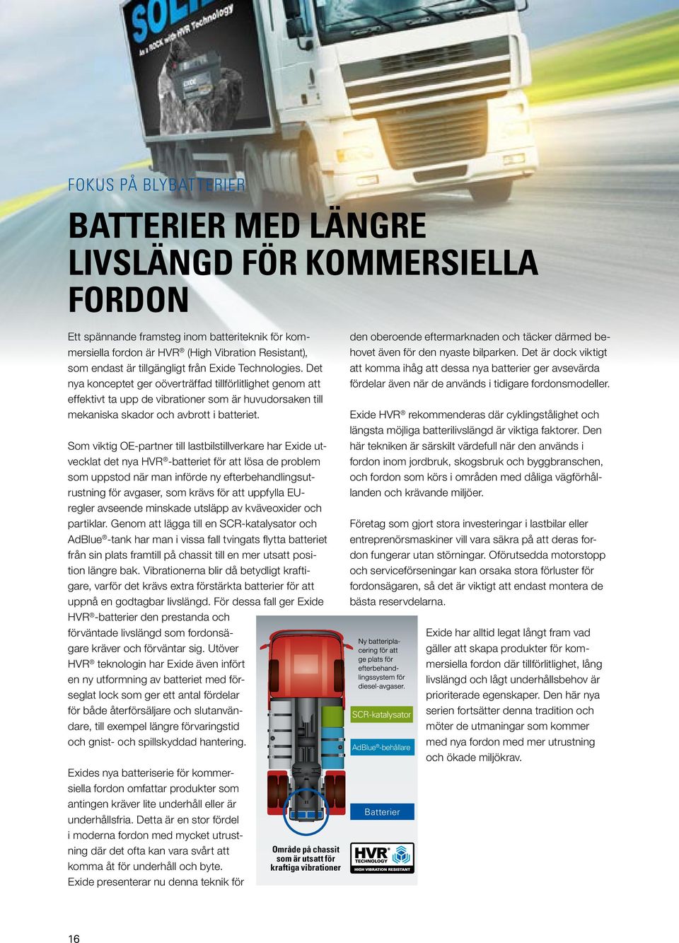 Som viktig OE-partner till lastbilstillverkare har Exide utvecklat det nya HVR -batteriet för att lösa de problem som uppstod när man införde ny efterbehandlingsutrustning för avgaser, som krävs för