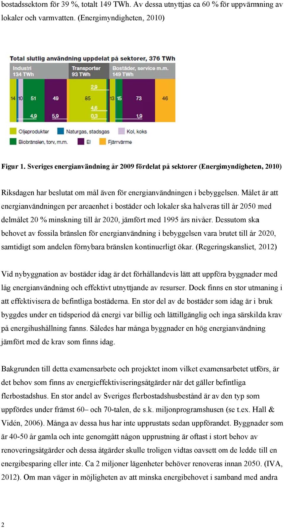 Målett är att energianvändningen per areaenhet i bostäder och lokaler ska halveras till år 2050 med delmålet 20 % minskning till år 2020, jämfört med 1995 års nivåer.