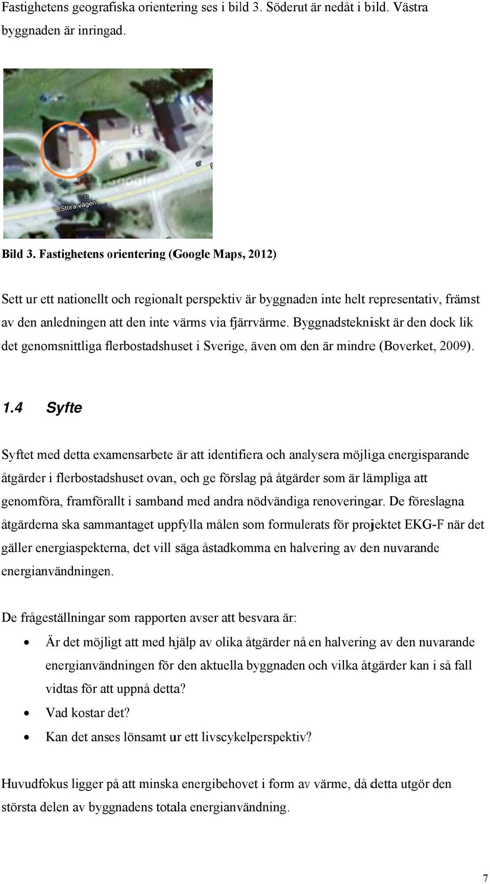 Byggnadstekniskt är den dock lik det genomsnittliga flerbostadshuf uset i Sverige, även om den d är mindree (Boverket, 2009). 1.