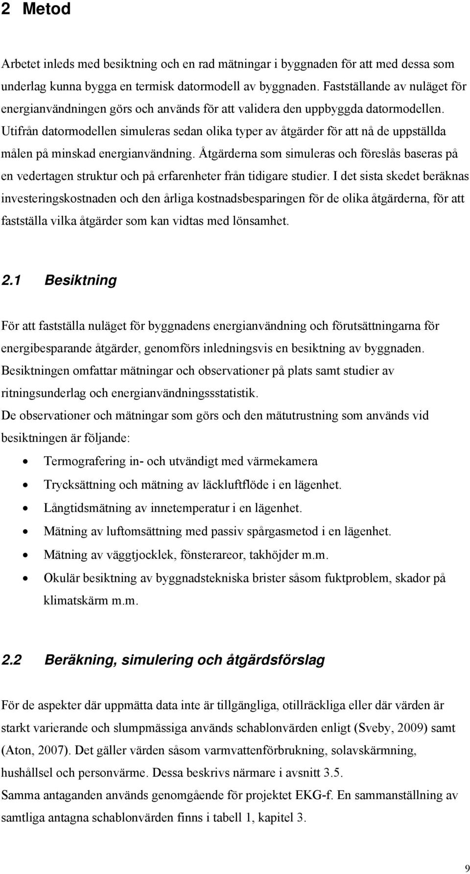 Utifrån datormodellen simuleras sedan olika typer av åtgärder för att nå de uppställda målen på minskad energianvändning.