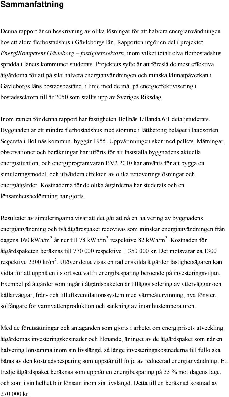 Projektets syfte är att föreslå de mest effektiva åtgärderna för att på sikt halvera energianvändningen och minska klimatpåverkan i Gävleborgs läns bostadsbestånd, i linje med de mål på