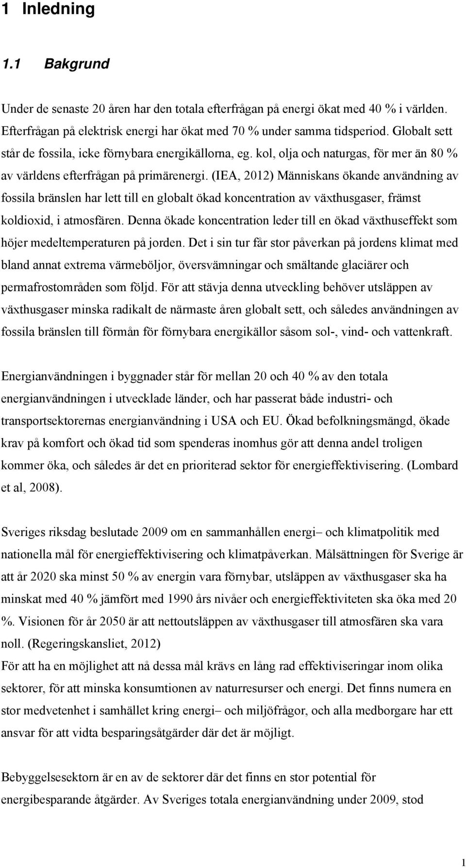 (IEA, 2012) Människans ökande användning av fossila bränslen har lett till en globalt ökad koncentration av växthusgaser, främst koldioxid, i atmosfären.