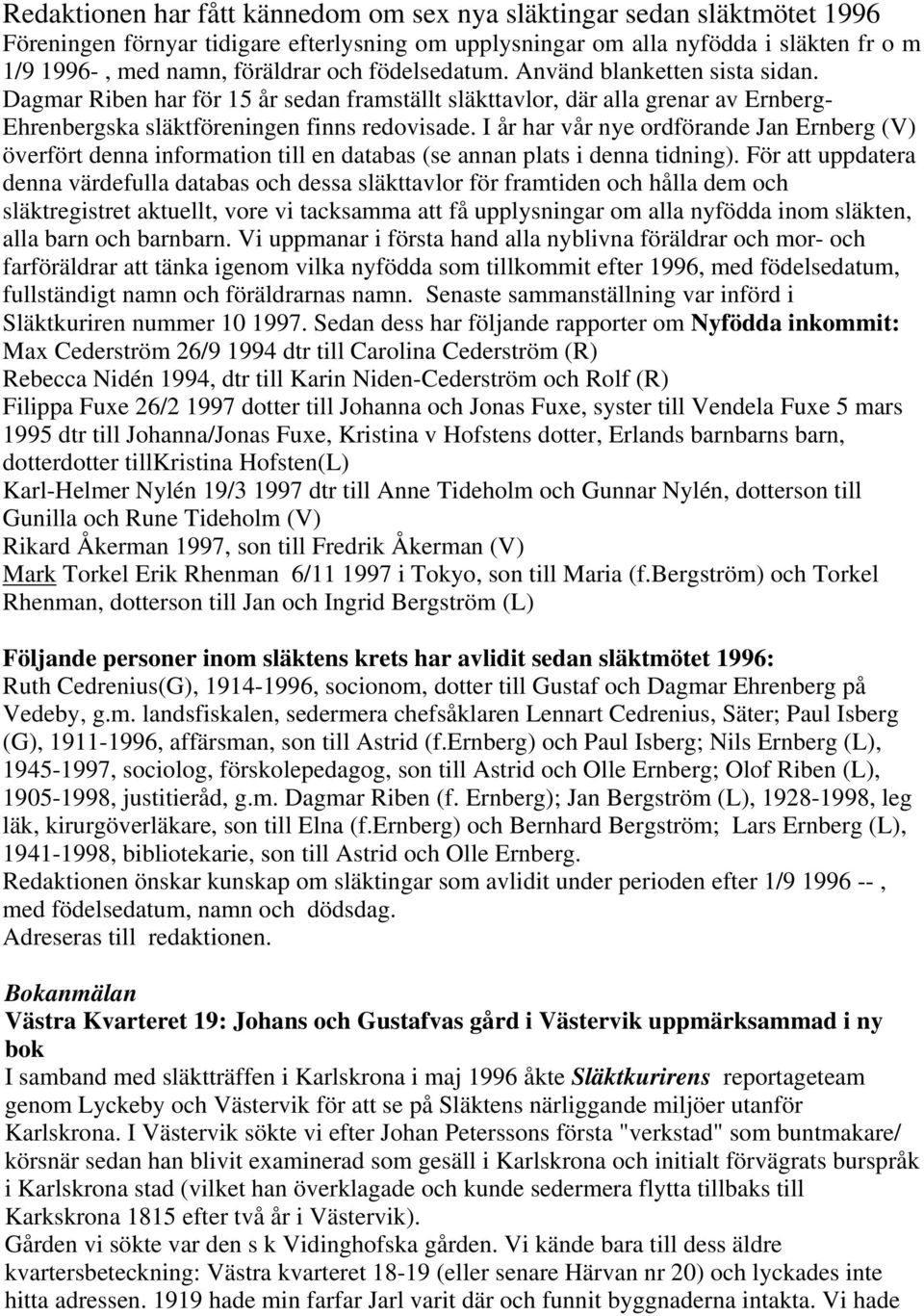 I år har vår nye ordförande Jan Ernberg (V) överfört denna information till en databas (se annan plats i denna tidning).