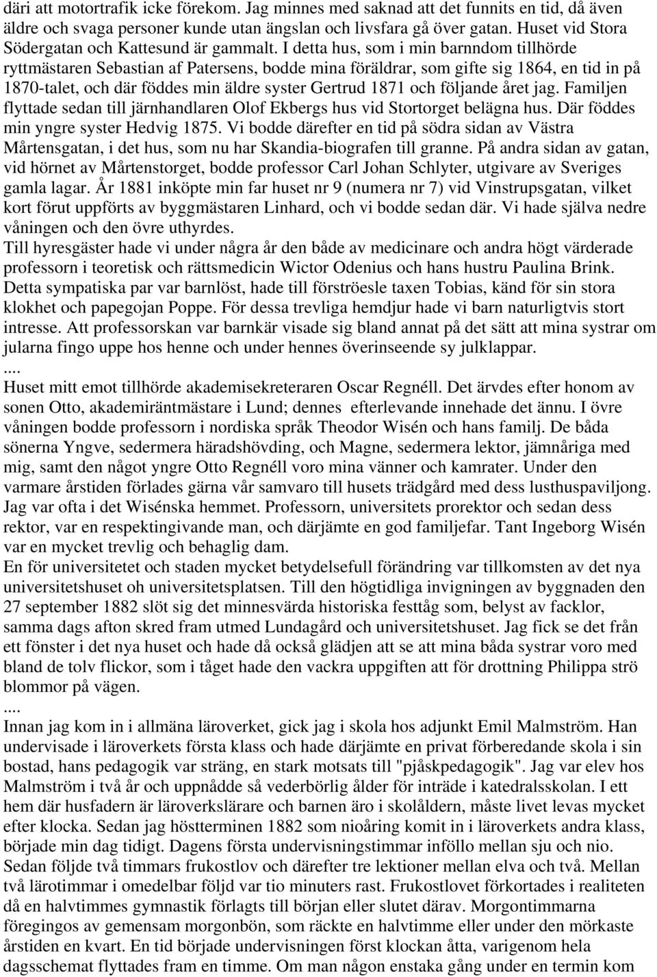 I detta hus, som i min barnndom tillhörde ryttmästaren Sebastian af Patersens, bodde mina föräldrar, som gifte sig 1864, en tid in på 1870-talet, och där föddes min äldre syster Gertrud 1871 och