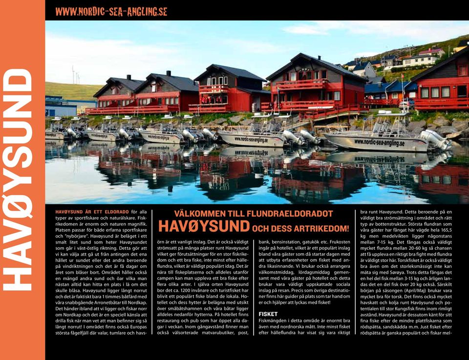 Havøysund är beläget i ett smalt litet sund som heter Havøysundet som går i väst-östlig riktning.