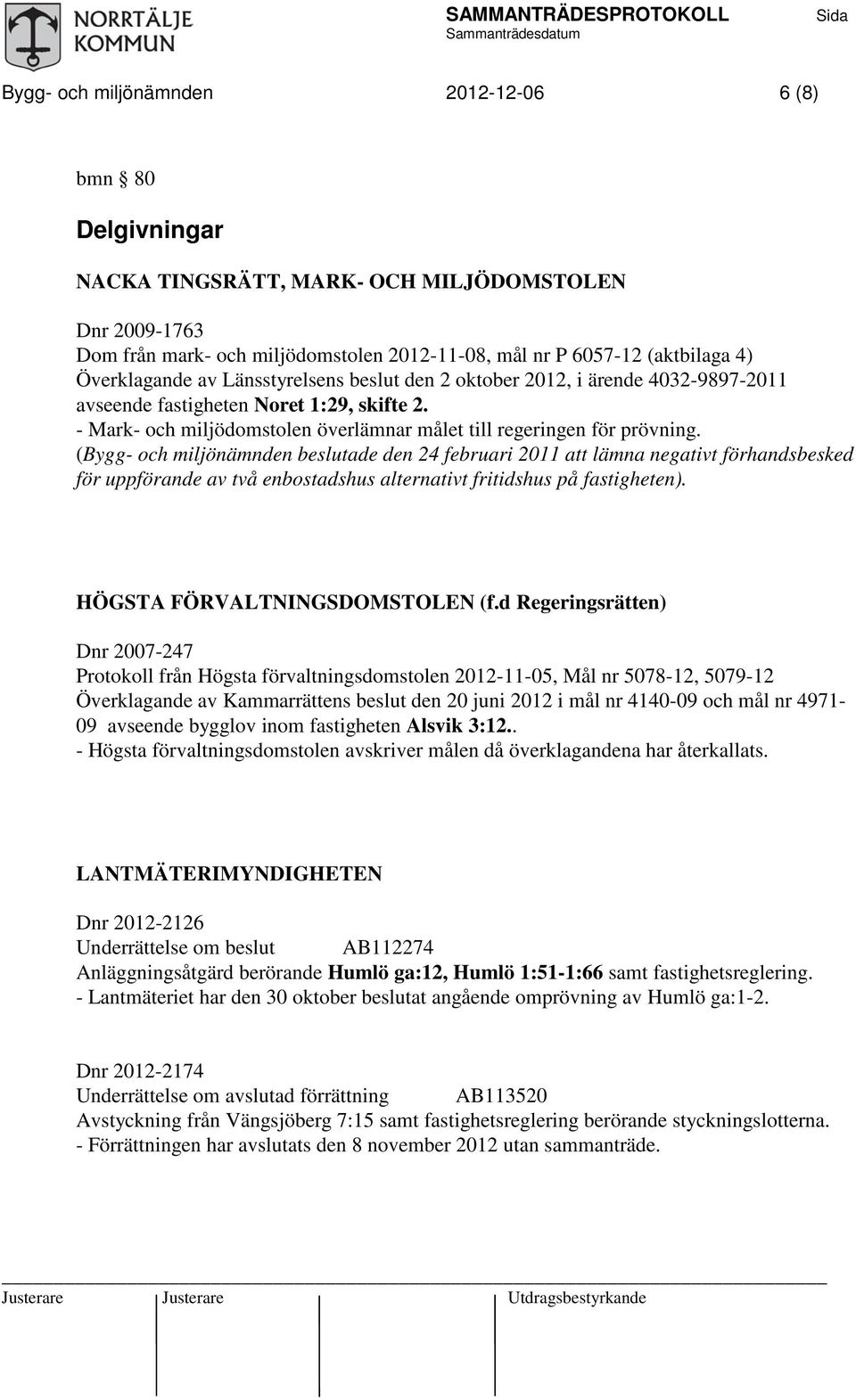 - Mark- och miljödomstolen överlämnar målet till regeringen för prövning.