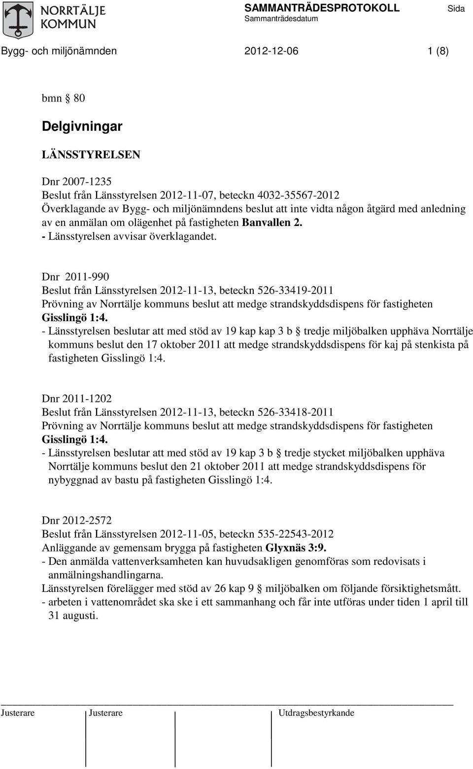 Dnr 2011-990 från Länsstyrelsen 2012-11-13, beteckn 526-33419-2011 Prövning av Norrtälje kommuns beslut att medge strandskyddsdispens för fastigheten Gisslingö 1:4.