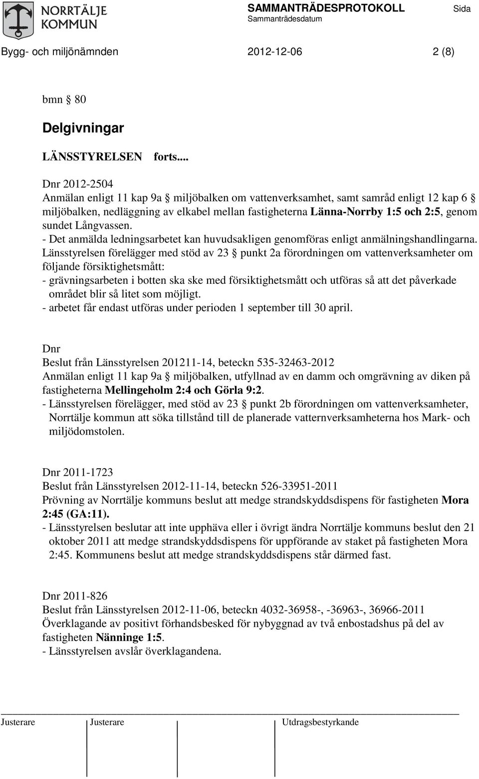 Långvassen. - Det anmälda ledningsarbetet kan huvudsakligen genomföras enligt anmälningshandlingarna.