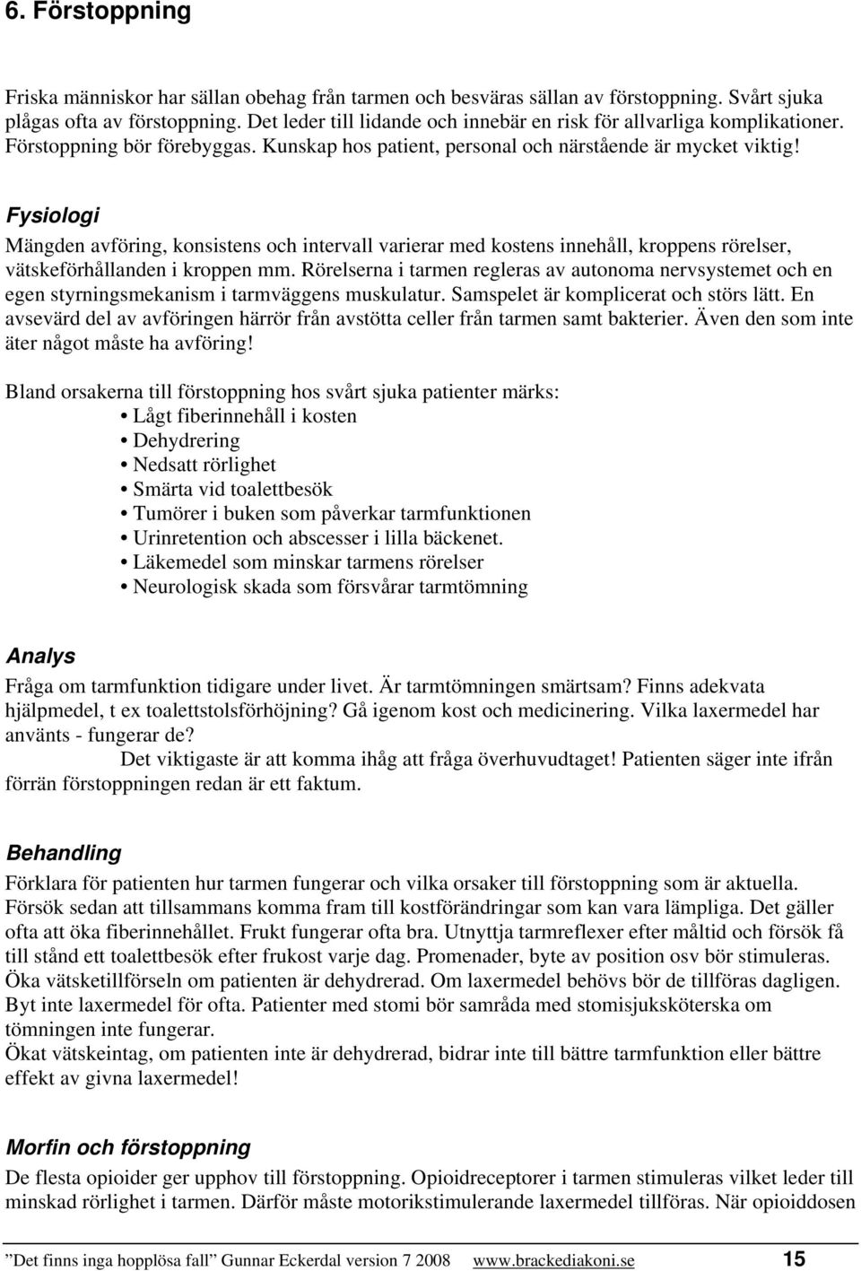 Fysiologi Mängden avföring, konsistens och intervall varierar med kostens innehåll, kroppens rörelser, vätskeförhållanden i kroppen mm.