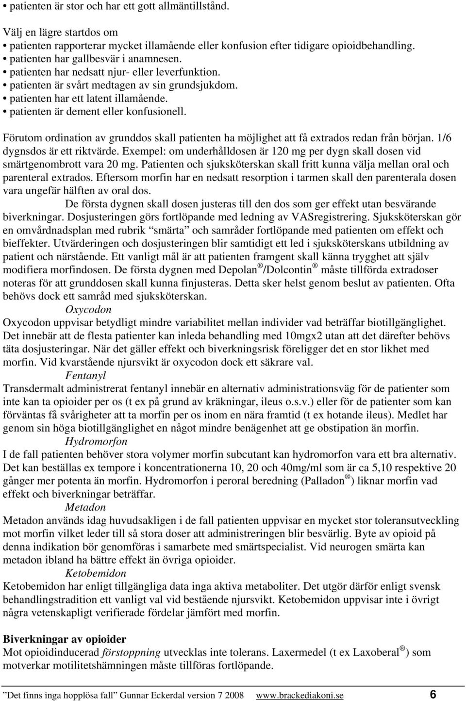 patienten är dement eller konfusionell. Förutom ordination av grunddos skall patienten ha möjlighet att få extrados redan från början. 1/6 dygnsdos är ett riktvärde.